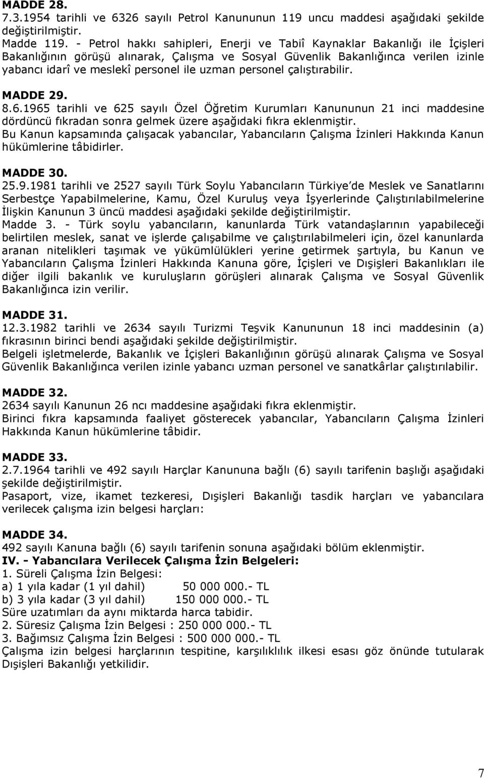 uzman personel çalıştırabilir. MADDE 29. 8.6.1965 tarihli ve 625 sayılı Özel Öğretim Kurumları Kanununun 21 inci maddesine dördüncü fıkradan sonra gelmek üzere aşağıdaki fıkra eklenmiştir.