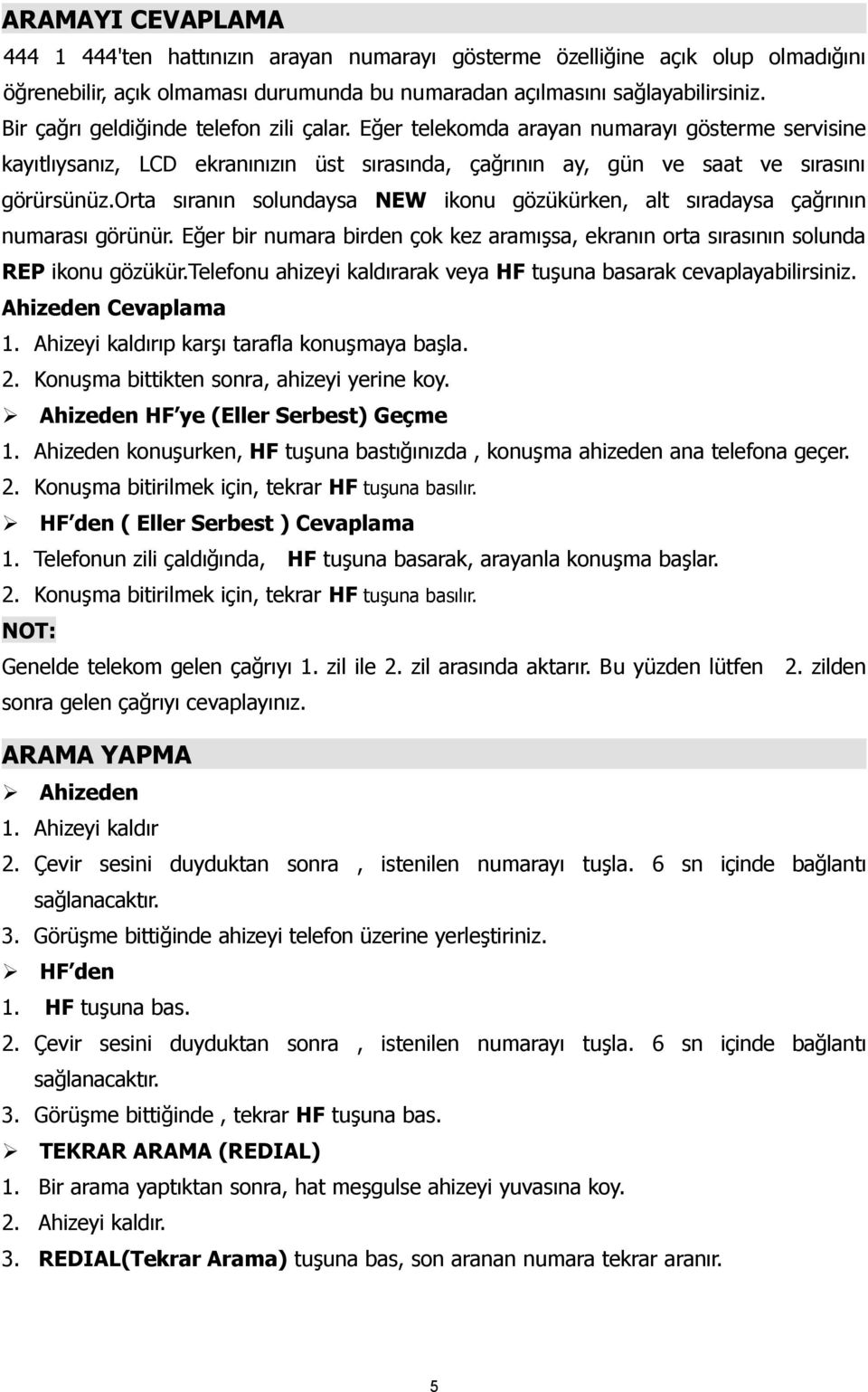 orta sıranın solundaysa NEW ikonu gözükürken, alt sıradaysa çağrının numarası görünür. Eğer bir numara birden çok kez aramışsa, ekranın orta sırasının solunda REP ikonu gözükür.