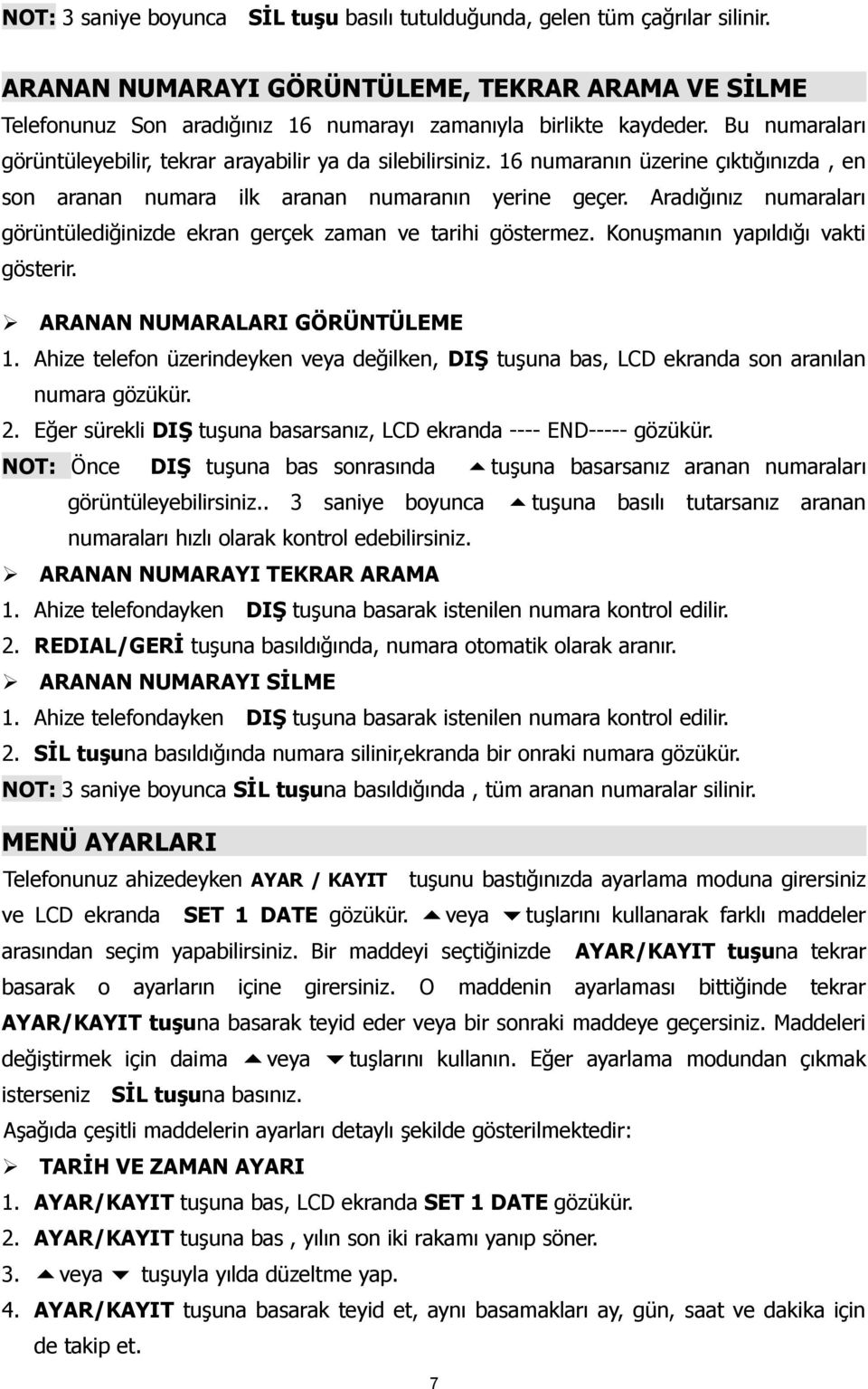 Aradığınız numaraları görüntülediğinizde ekran gerçek zaman ve tarihi göstermez. Konuşmanın yapıldığı vakti gösterir. ARANAN NUMARALARI GÖRÜNTÜLEME 1.