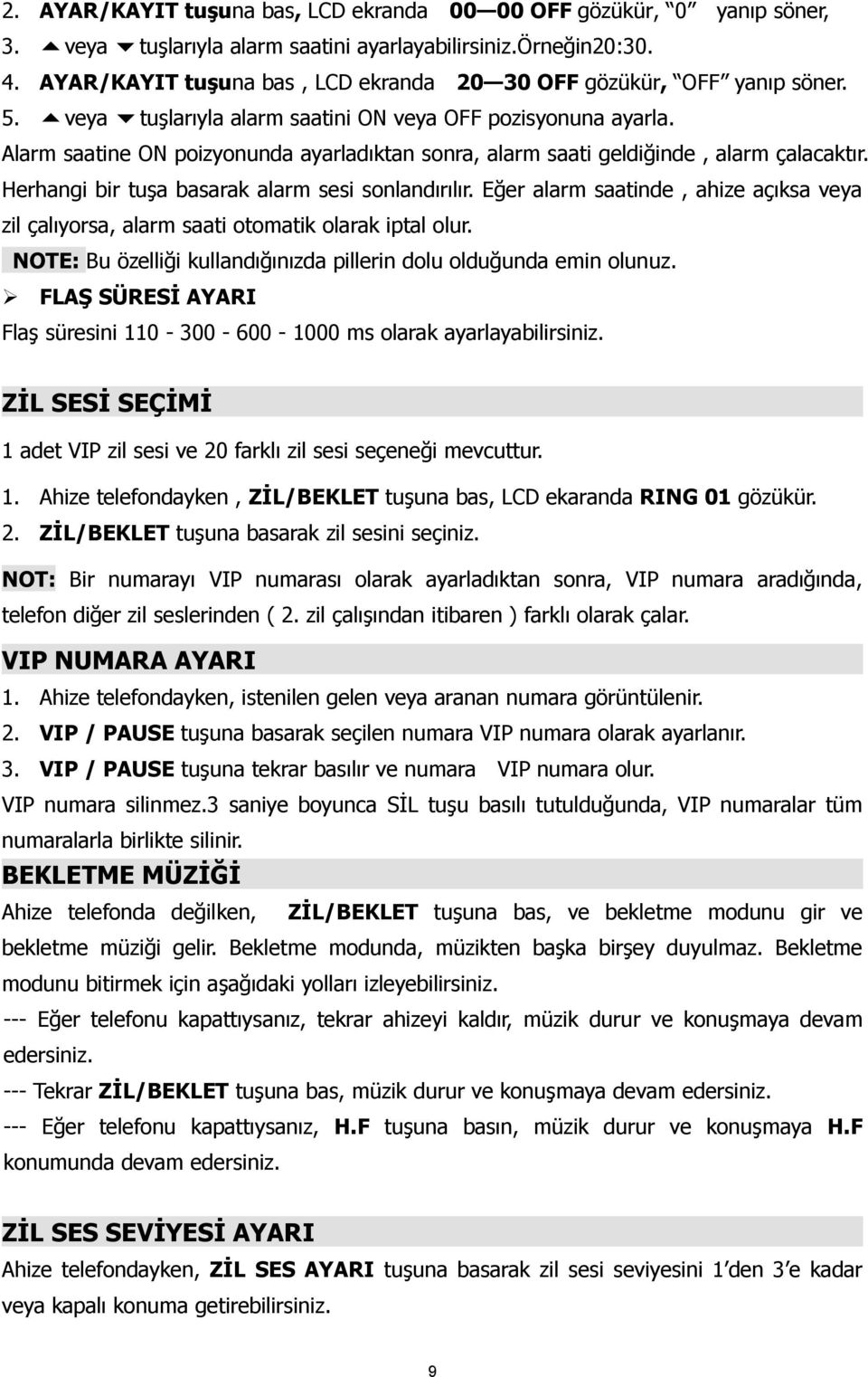 Alarm saatine ON poizyonunda ayarladıktan sonra, alarm saati geldiğinde, alarm çalacaktır. Herhangi bir tuşa basarak alarm sesi sonlandırılır.