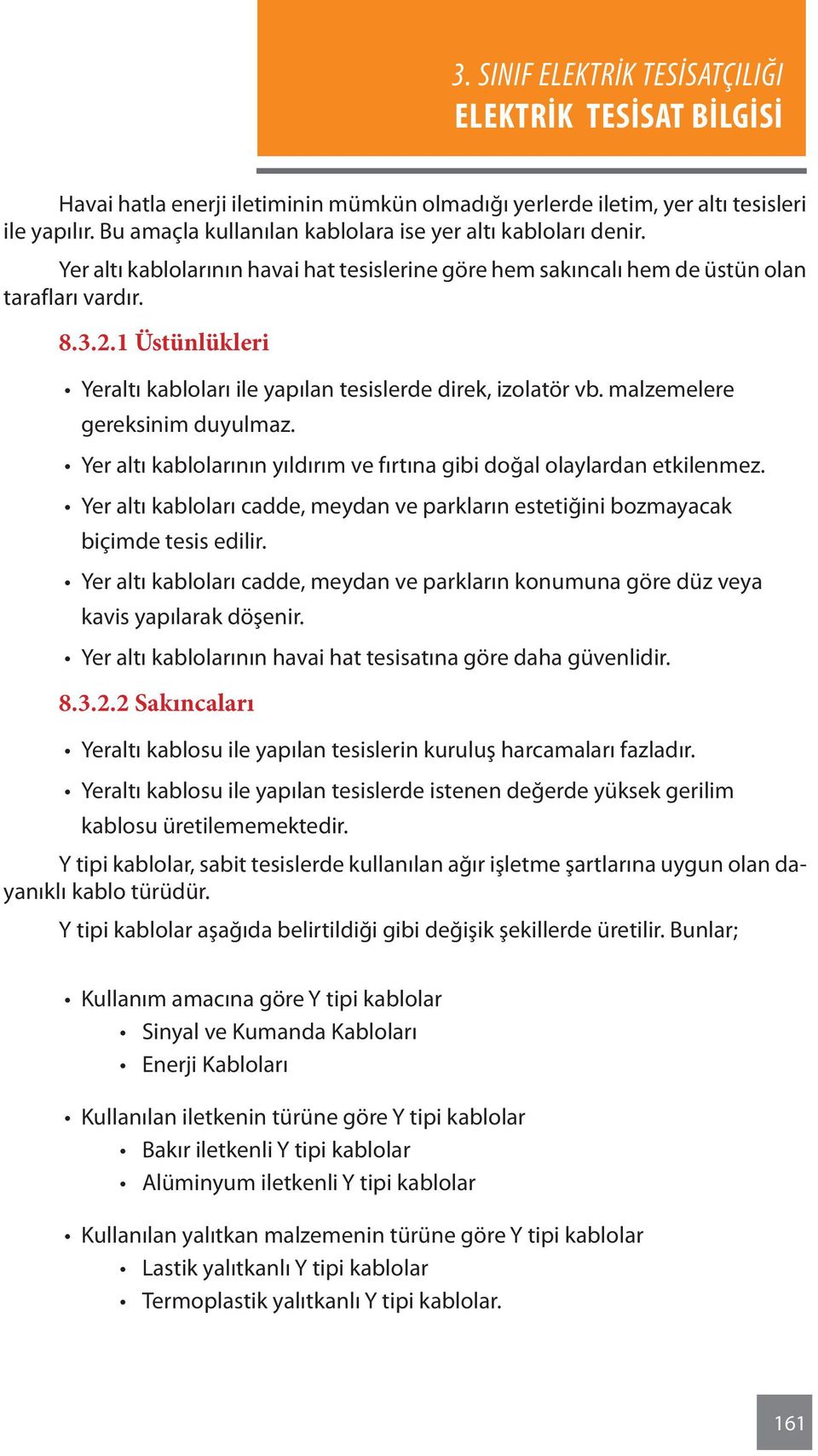 malzemelere gereksinim duyulmaz. Yer altı kablolarının yıldırım ve fırtına gibi doğal olaylardan etkilenmez. Yer altı kabloları cadde, meydan ve parkların estetiğini bozmayacak biçimde tesis edilir.