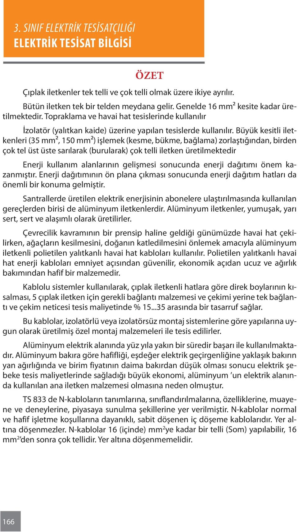 Büyük kesitli iletkenleri (35 mm², 150 mm²) işlemek (kesme, bükme, bağlama) zorlaştığından, birden çok tel üst üste sarılarak (burularak) çok telli iletken üretilmektedir Enerji kullanım alanlarının