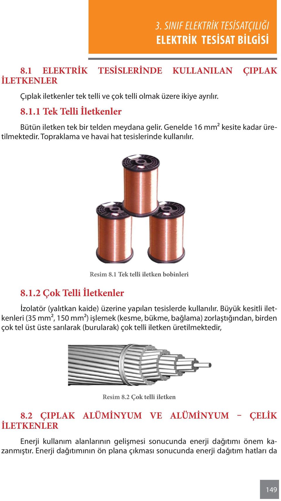 1 Tek telli iletken bobinleri İzolatör (yalıtkan kaide) üzerine yapılan tesislerde kullanılır.