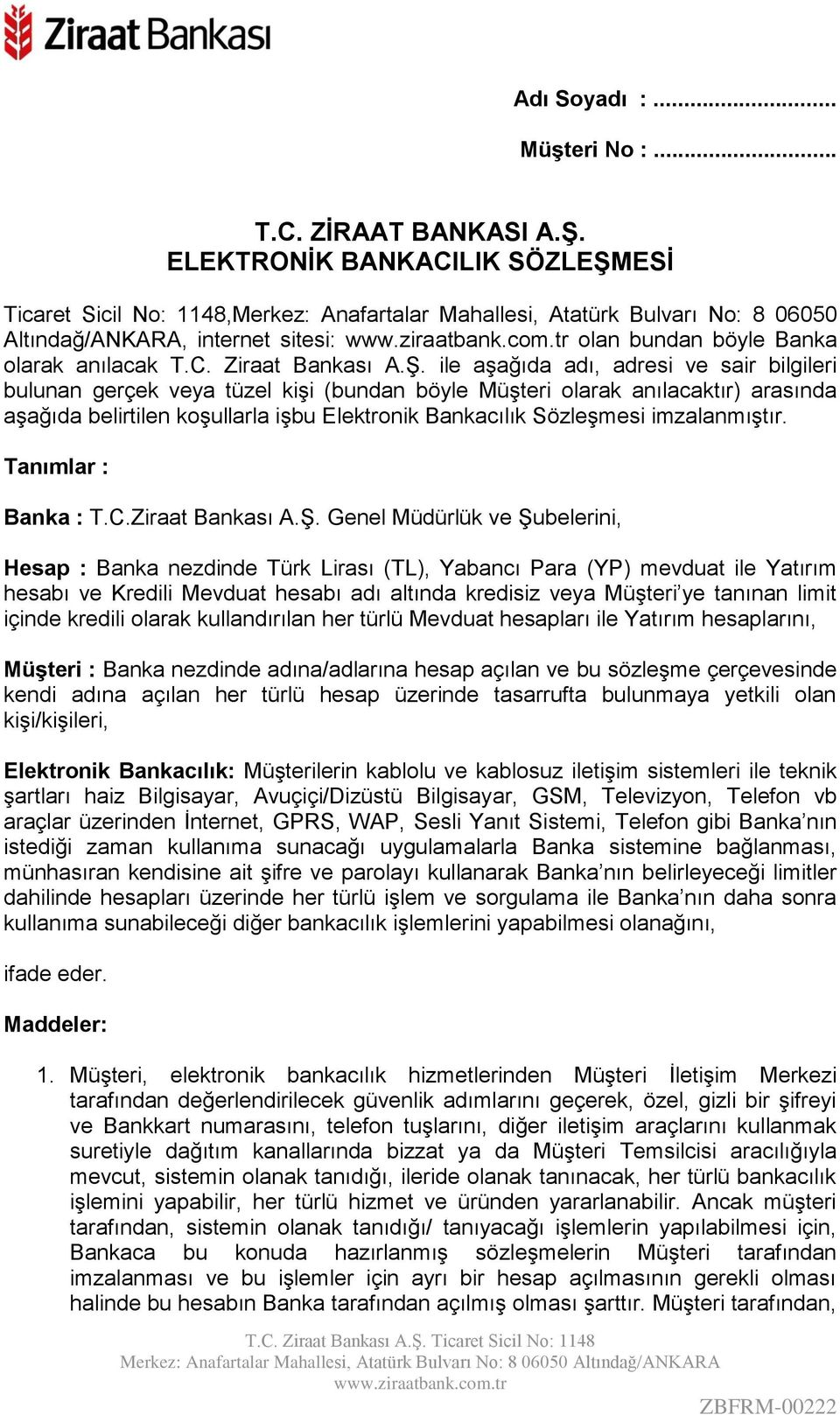 Ş. ile aşağıda adı, adresi ve sair bilgileri bulunan gerçek veya tüzel kişi (bundan böyle Müşteri olarak anılacaktır) arasında aşağıda belirtilen koşullarla işbu Elektronik Bankacılık Sözleşmesi