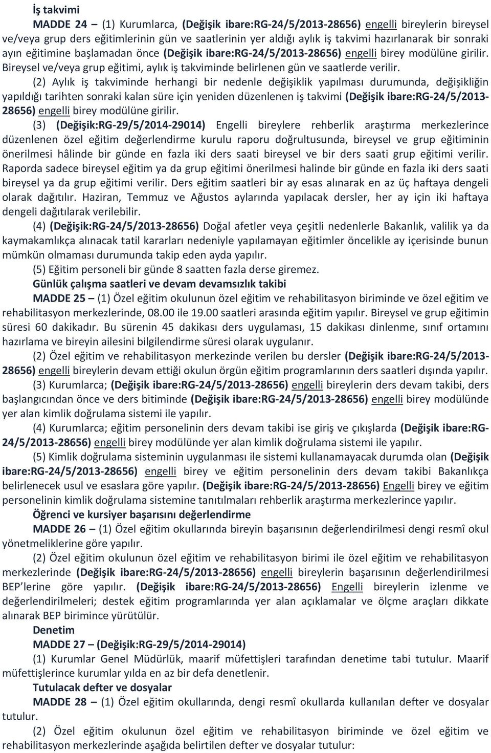 (2) Aylık iş takviminde herhangi bir nedenle değişiklik yapılması durumunda, değişikliğin yapıldığı tarihten sonraki kalan süre için yeniden düzenlenen iş takvimi (Değişik ibare:rg-24/5/2013-28656)