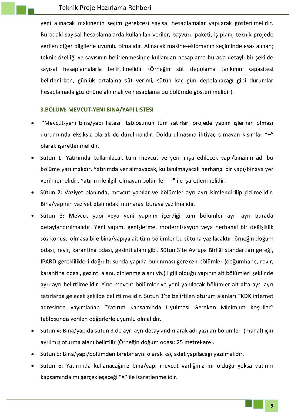 Alınacak makine-ekipmanın seçiminde esas alınan; teknik özelliği ve sayısının belirlenmesinde kullanılan hesaplama burada detaylı bir şekilde sayısal hesaplamalarla belirtilmelidir (Örneğin süt