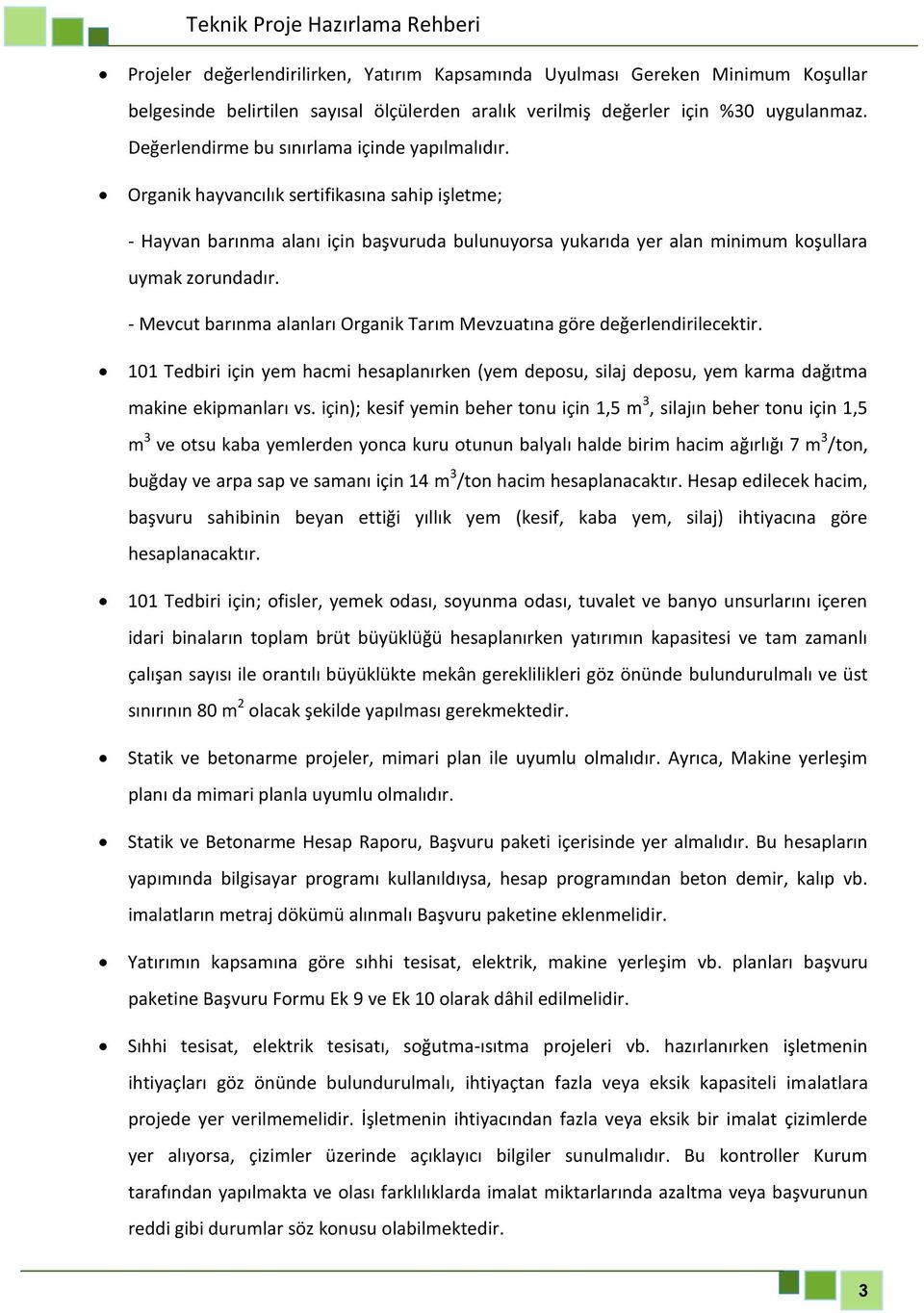 - Mevcut barınma alanları Organik Tarım Mevzuatına göre değerlendirilecektir. 101 Tedbiri için yem hacmi hesaplanırken (yem deposu, silaj deposu, yem karma dağıtma makine ekipmanları vs.