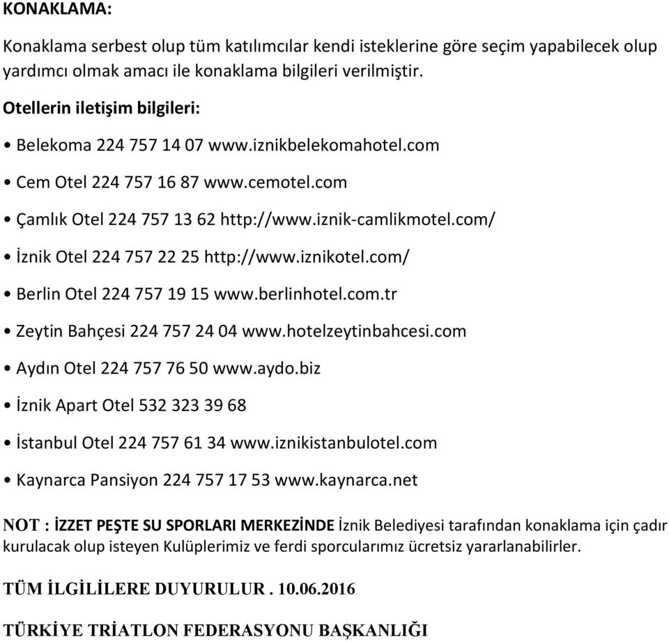 com/ İznik Otel 224 757 22 25 http://www.iznikotel.com/ Berlin Otel 224 757 19 15 www.berlinhotel.com.tr Zeytin Bahçesi 224 757 24 04 www.hotelzeytinbahcesi.com Aydın Otel 224 757 76 50 www.aydo.