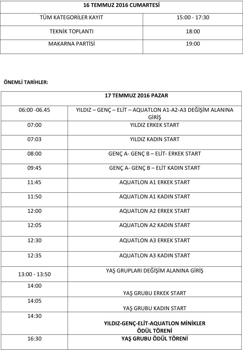 KADIN START 11:45 AQUATLON A1 ERKEK START 11:50 AQUATLON A1 KADIN START 12:00 AQUATLON A2 ERKEK START 12:05 AQUATLON A2 KADIN START 12:30 AQUATLON A3 ERKEK START 12:35