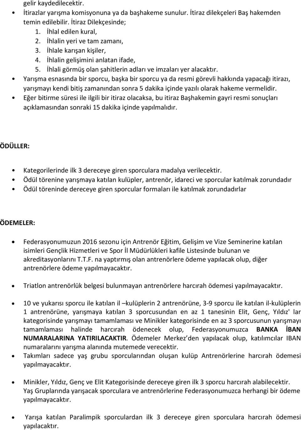 Yarışma esnasında bir sporcu, başka bir sporcu ya da resmi görevli hakkında yapacağı itirazı, yarışmayı kendi bitiş zamanından sonra 5 dakika içinde yazılı olarak hakeme vermelidir.