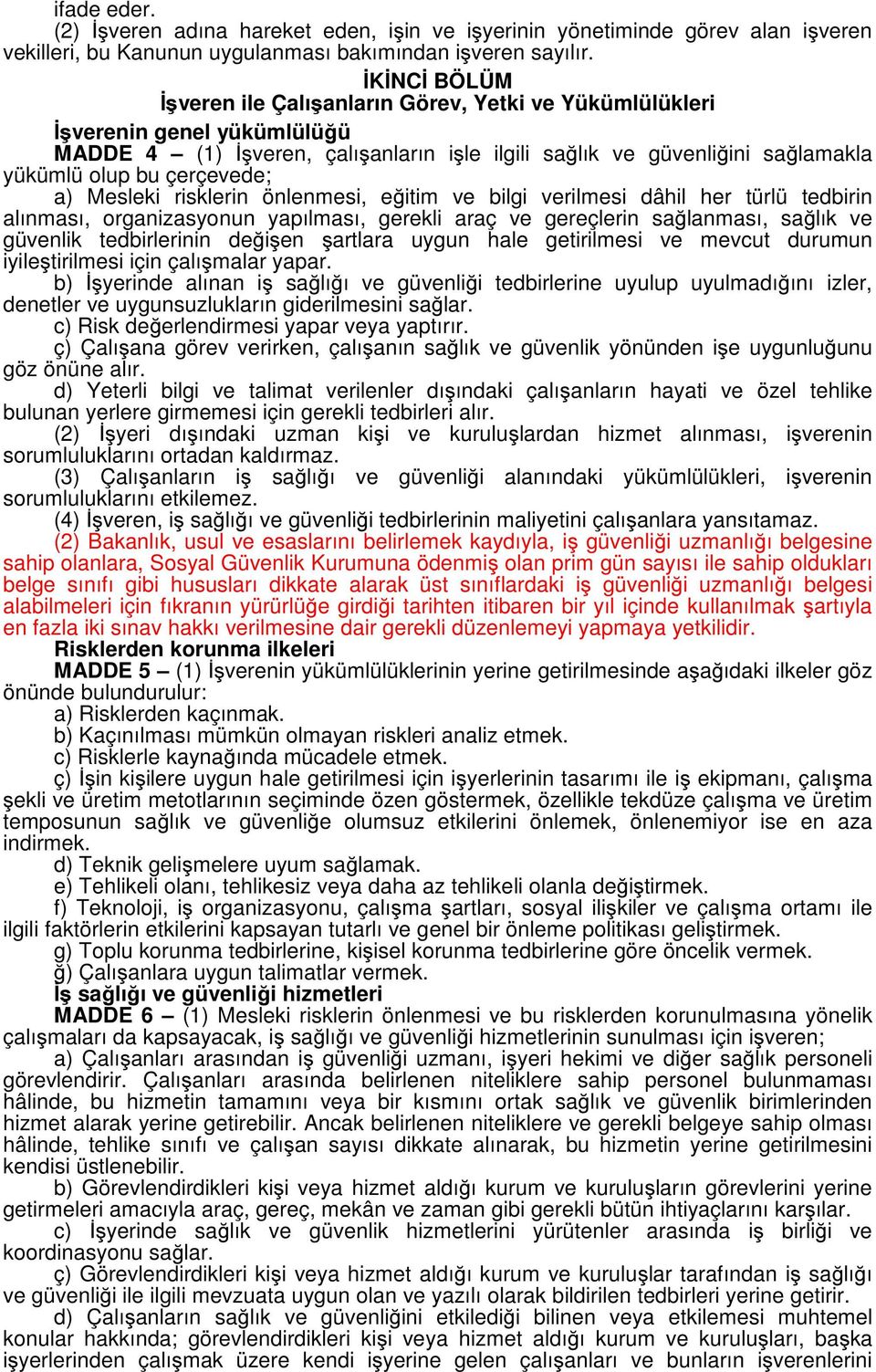 çerçevede; a) Mesleki risklerin önlenmesi, eğitim ve bilgi verilmesi dâhil her türlü tedbirin alınması, organizasyonun yapılması, gerekli araç ve gereçlerin sağlanması, sağlık ve güvenlik