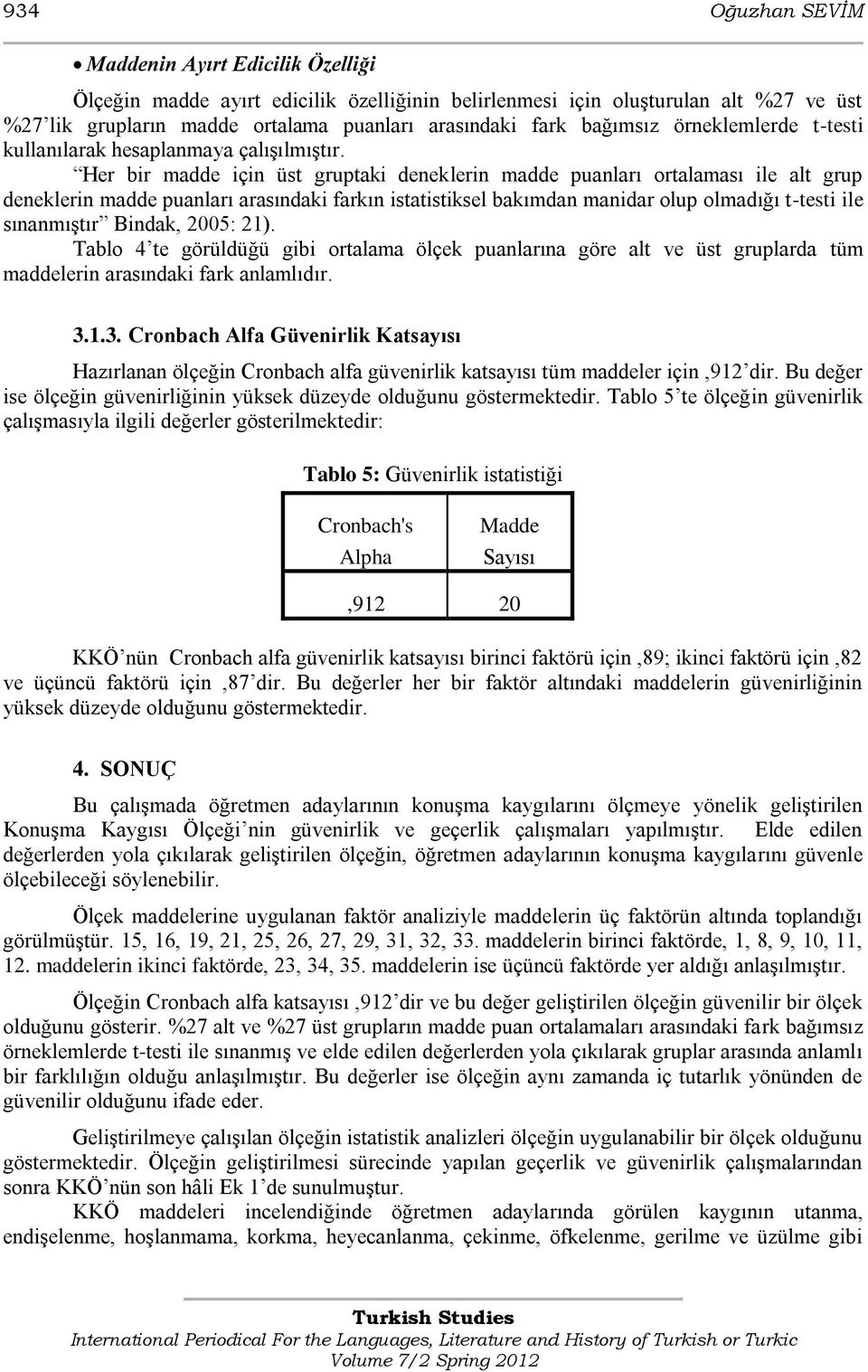 Her bir madde için üst gruptaki deneklerin madde puanları ortalaması ile alt grup deneklerin madde puanları arasındaki farkın istatistiksel bakımdan manidar olup olmadığı t-testi ile sınanmıģtır