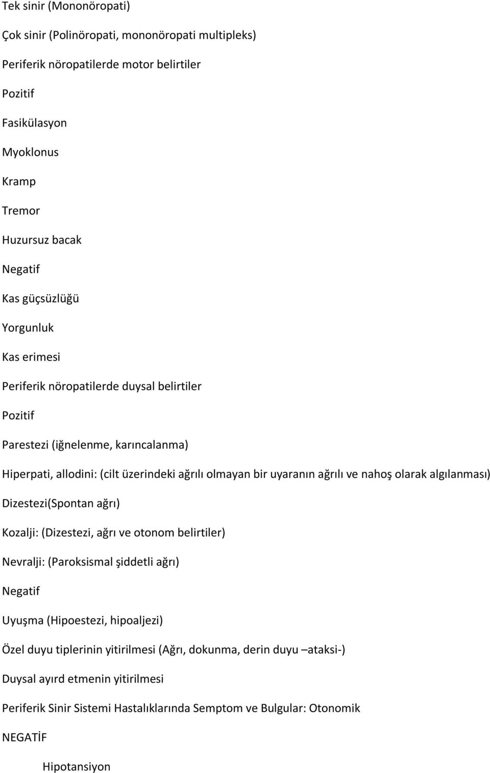 ağrılı ve nahoş olarak algılanması) Dizestezi(Spontan ağrı) Kozalji: (Dizestezi, ağrı ve otonom belirtiler) Nevralji: (Paroksismal şiddetli ağrı) Negatif Uyuşma (Hipoestezi, hipoaljezi)