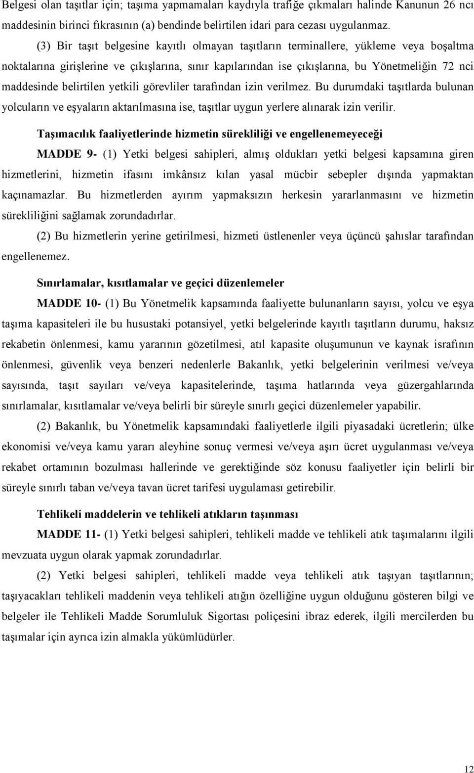 belirtilen yetkili görevliler tarafından izin verilmez. Bu durumdaki taşıtlarda bulunan yolcuların ve eşyaların aktarılmasına ise, taşıtlar uygun yerlere alınarak izin verilir.