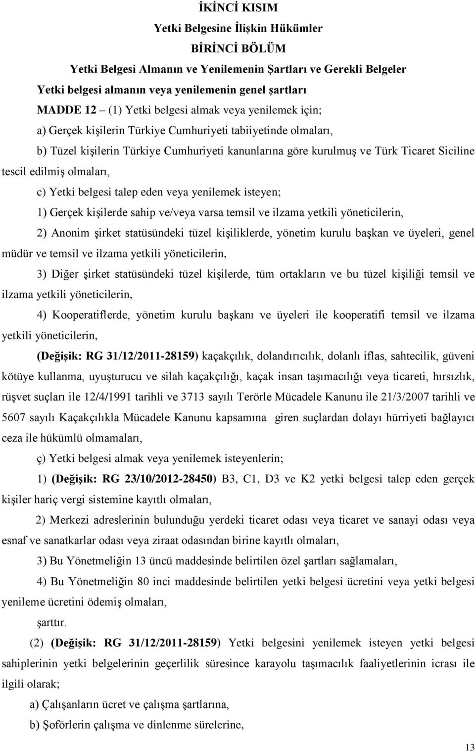 edilmiş olmaları, c) Yetki belgesi talep eden veya yenilemek isteyen; 1) Gerçek kişilerde sahip ve/veya varsa temsil ve ilzama yetkili yöneticilerin, 2) Anonim şirket statüsündeki tüzel kişiliklerde,