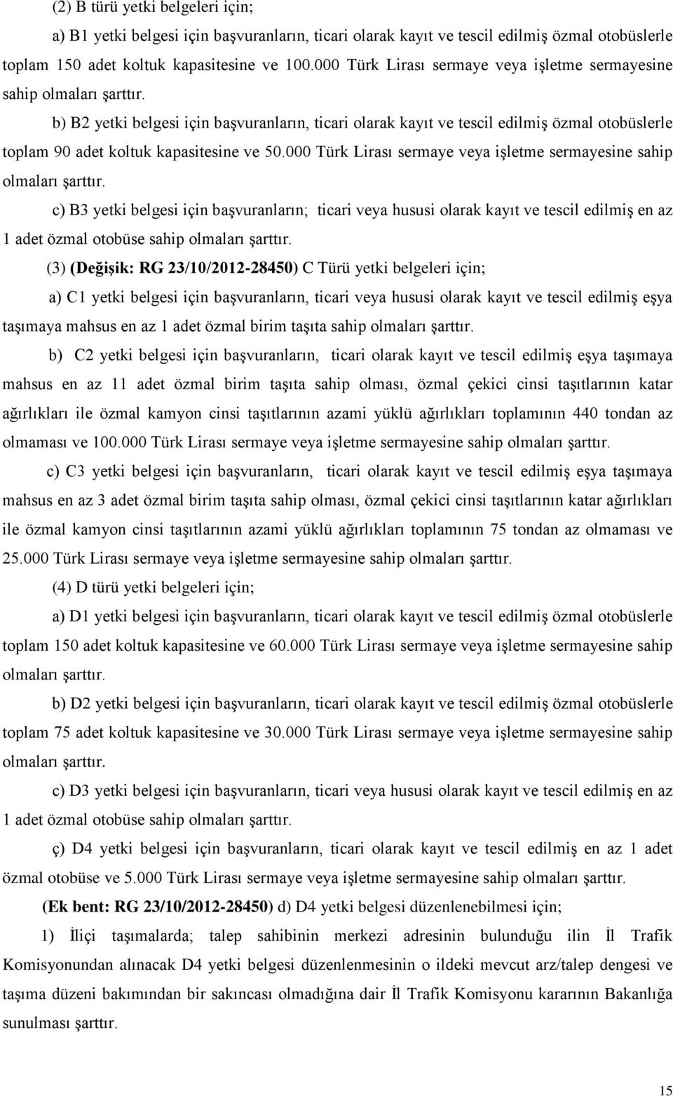 b) B2 yetki belgesi için başvuranların, ticari olarak kayıt ve tescil edilmiş özmal otobüslerle toplam 90 adet koltuk kapasitesine ve 50.