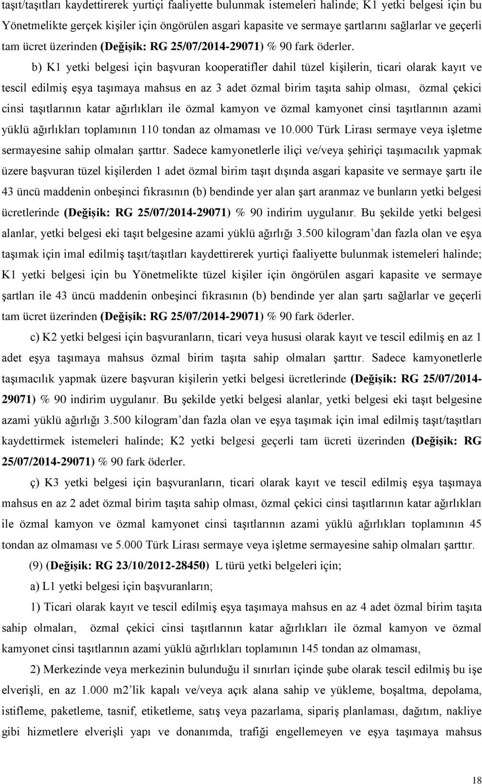 b) K1 yetki belgesi için başvuran kooperatifler dahil tüzel kişilerin, ticari olarak kayıt ve tescil edilmiş eşya taşımaya mahsus en az 3 adet özmal birim taşıta sahip olması, özmal çekici cinsi