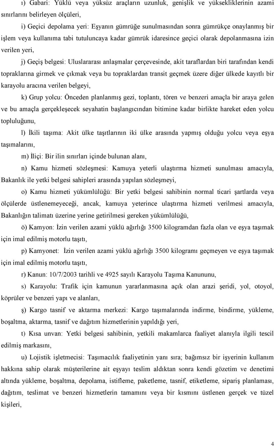 tarafından kendi topraklarına girmek ve çıkmak veya bu topraklardan transit geçmek üzere diğer ülkede kayıtlı bir karayolu aracına verilen belgeyi, k) Grup yolcu: Önceden planlanmış gezi, toplantı,