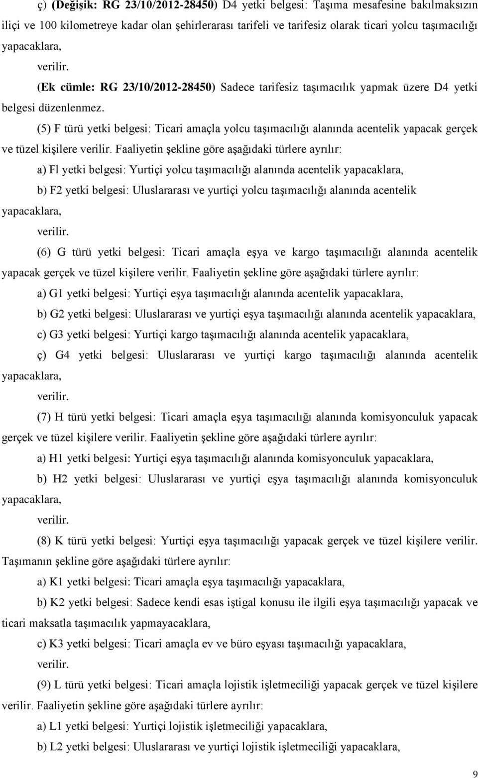 (5) F türü yetki belgesi: Ticari amaçla yolcu taşımacılığı alanında acentelik yapacak gerçek ve tüzel kişilere verilir.