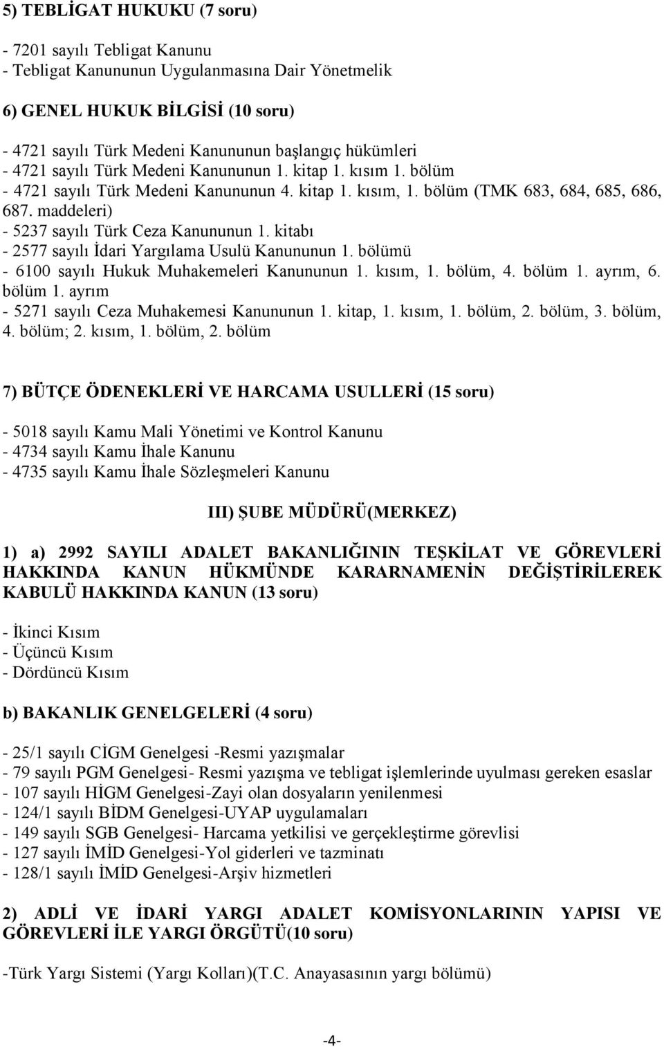 bölüm 7) BÜTÇE ÖDENEKLERİ VE HARCAMA USULLERİ (15 soru) - 5018 sayılı Kamu Mali Yönetimi ve Kontrol Kanunu - 4734 sayılı Kamu İhale Kanunu - 4735 sayılı Kamu İhale Sözleşmeleri Kanunu III) ŞUBE