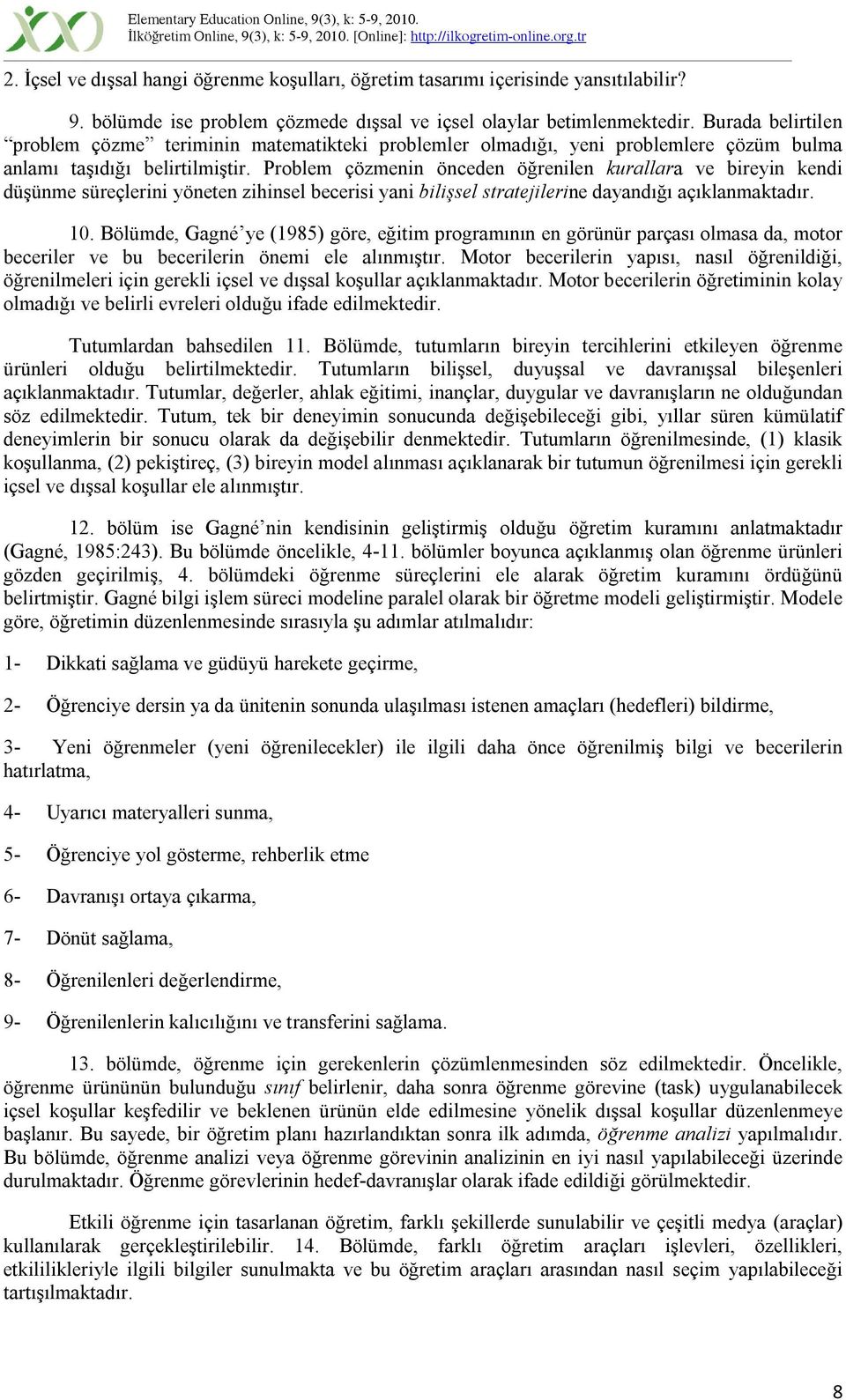 Problem çözmenin önceden öğrenilen kurallara ve bireyin kendi düşünme süreçlerini yöneten zihinsel becerisi yani bilişsel stratejilerine dayandığı açıklanmaktadır. 10.