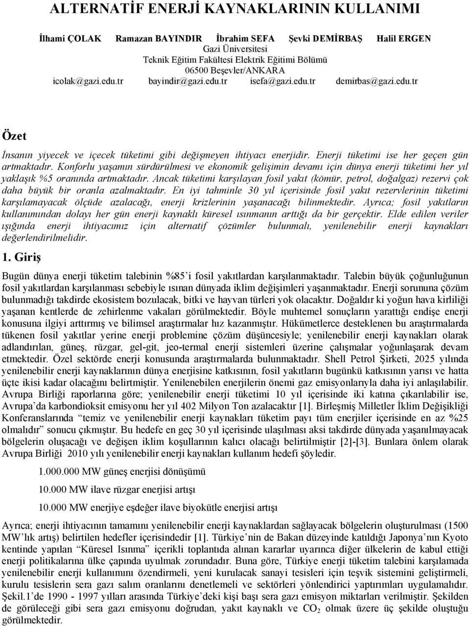 Enerji tüketimi ise her geçen gün artmaktadır. Konforlu yaşamın sürdürülmesi ve ekonomik gelişimin devamı için dünya enerji tüketimi her yıl yaklaşık %5 oranında artmaktadır.