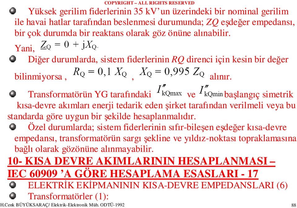 Transformatörün YG tarafındaki ve başlangıç simetrik kısa-devre akımları enerji tedarik eden şirket tarafından verilmeli veya bu standarda göre uygun bir şekilde hesaplanmalıdır.