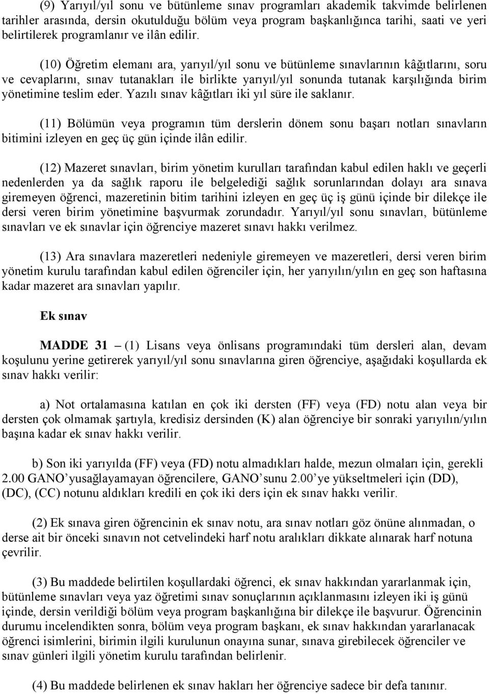 (10) Öğretim elemanı ara, yarıyıl/yıl sonu ve bütünleme sınavlarının kâğıtlarını, soru ve cevaplarını, sınav tutanakları ile birlikte yarıyıl/yıl sonunda tutanak karşılığında birim yönetimine teslim