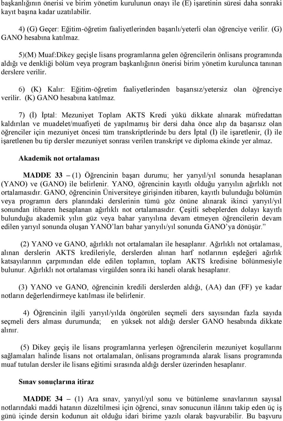 5)(M) Muaf:Dikey geçişle lisans programlarına gelen öğrencilerin önlisans programında aldığı ve denkliği bölüm veya program başkanlığının önerisi birim yönetim kurulunca tanınan derslere verilir.