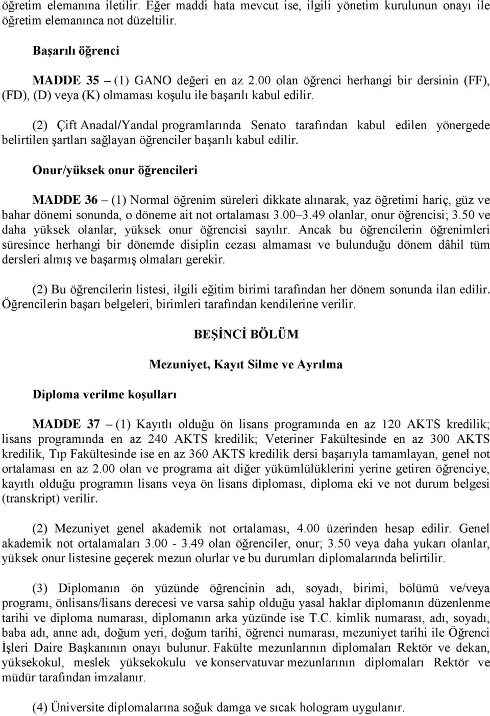 (2) Çift Anadal/Yandal programlarında Senato tarafından kabul edilen yönergede belirtilen şartları sağlayan öğrenciler başarılı kabul edilir.