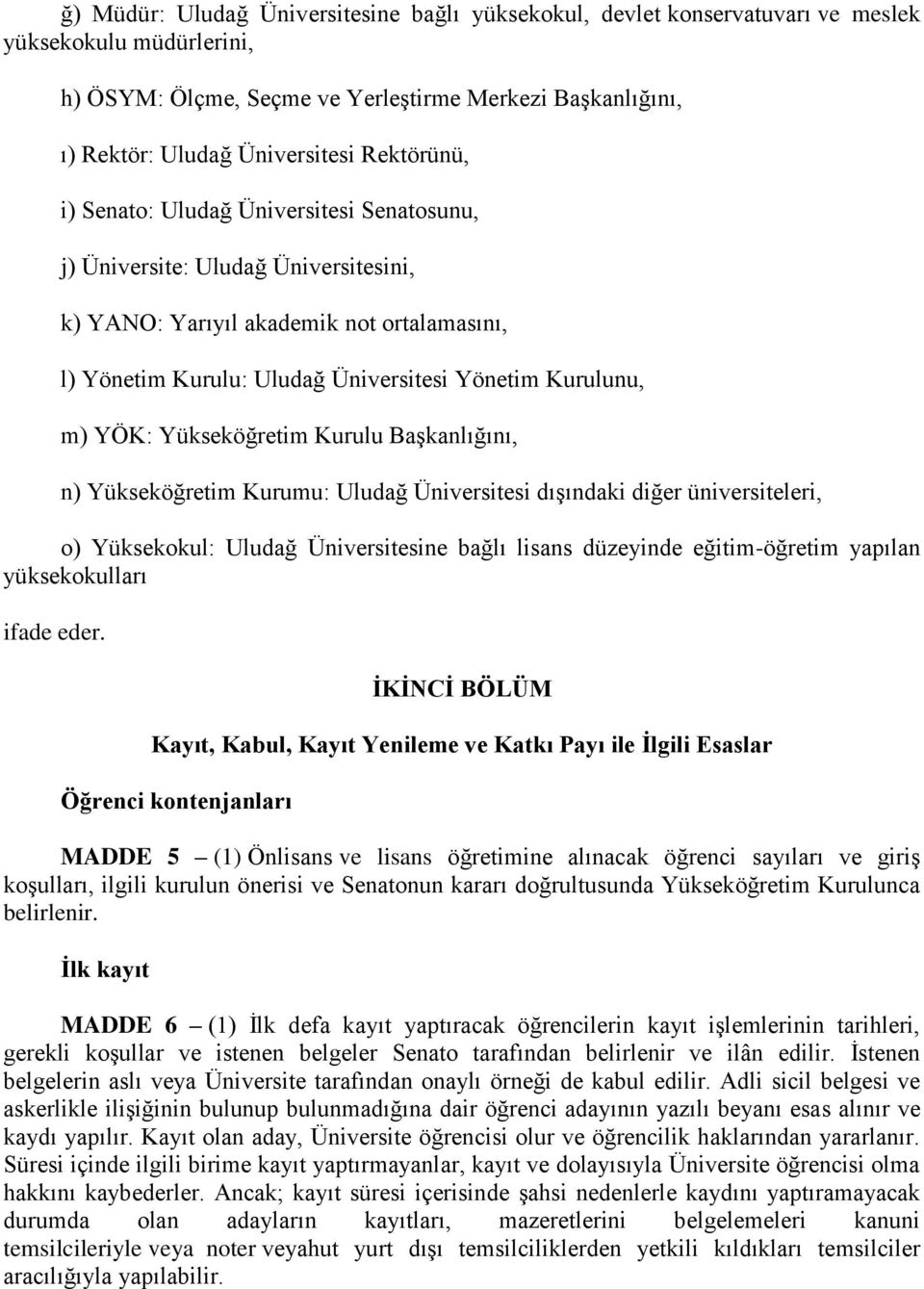 YÖK: Yükseköğretim Kurulu Başkanlığını, n) Yükseköğretim Kurumu: Uludağ Üniversitesi dışındaki diğer üniversiteleri, o) Yüksekokul: Uludağ Üniversitesine bağlı lisans düzeyinde eğitim-öğretim yapılan