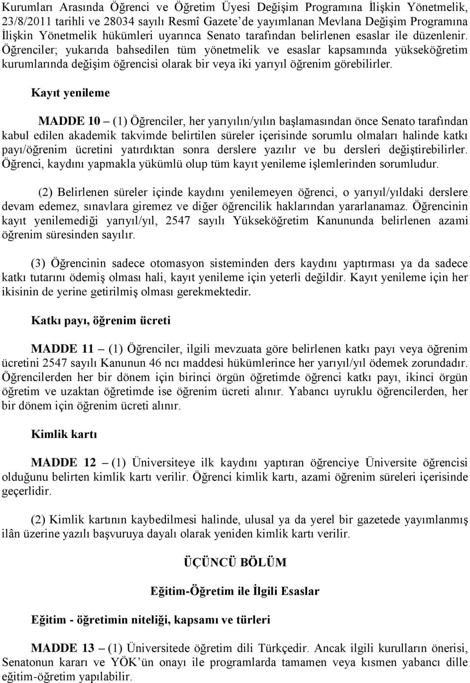 Öğrenciler; yukarıda bahsedilen tüm yönetmelik ve esaslar kapsamında yükseköğretim kurumlarında değişim öğrencisi olarak bir veya iki yarıyıl öğrenim görebilirler.