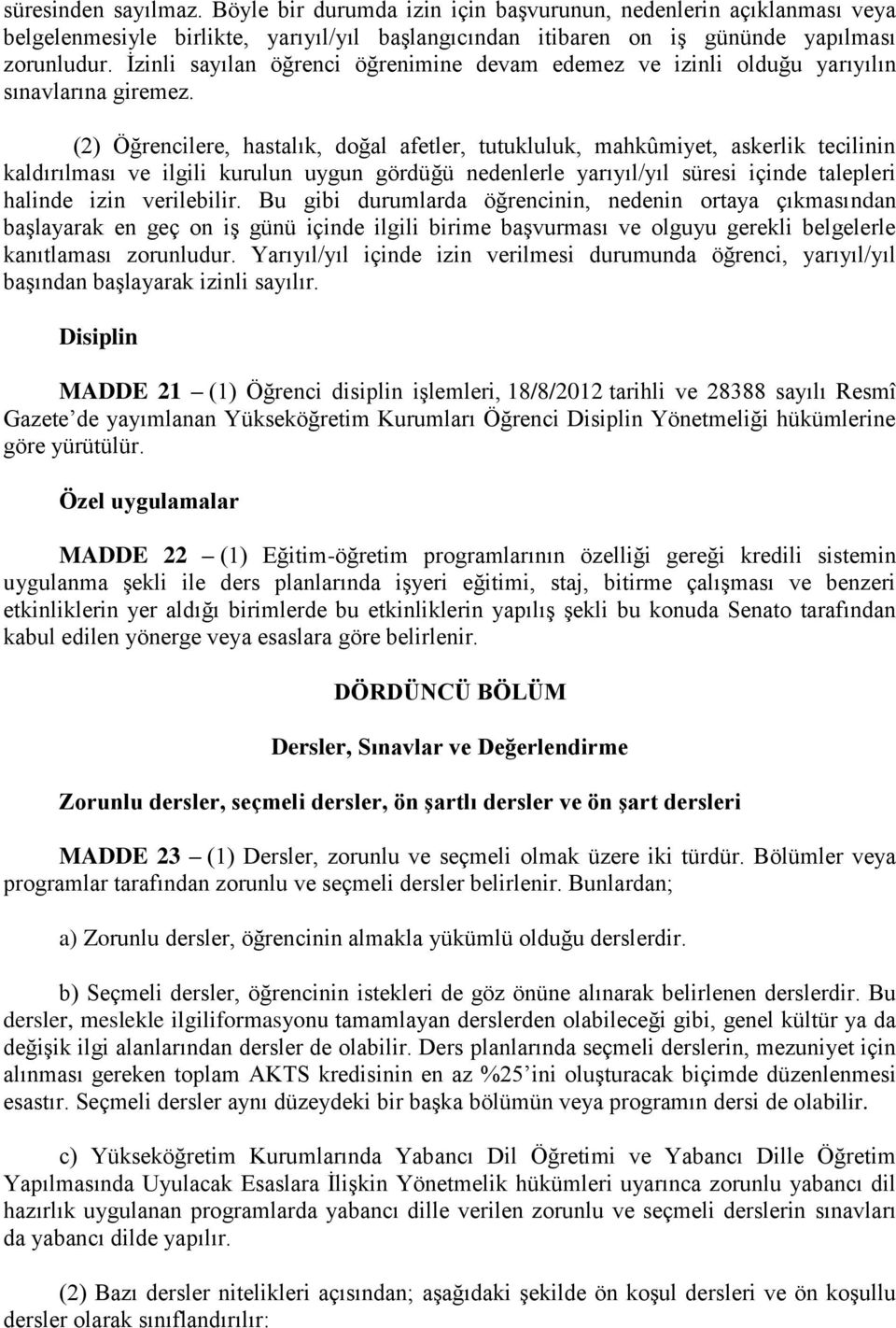 (2) Öğrencilere, hastalık, doğal afetler, tutukluluk, mahkûmiyet, askerlik tecilinin kaldırılması ve ilgili kurulun uygun gördüğü nedenlerle yarıyıl/yıl süresi içinde talepleri halinde izin