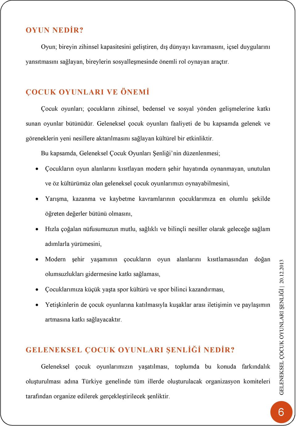 Geleneksel çocuk oyunları faaliyeti de bu kapsamda gelenek ve göreneklerin yeni nesillere aktarılmasını sağlayan kültürel bir etkinliktir.