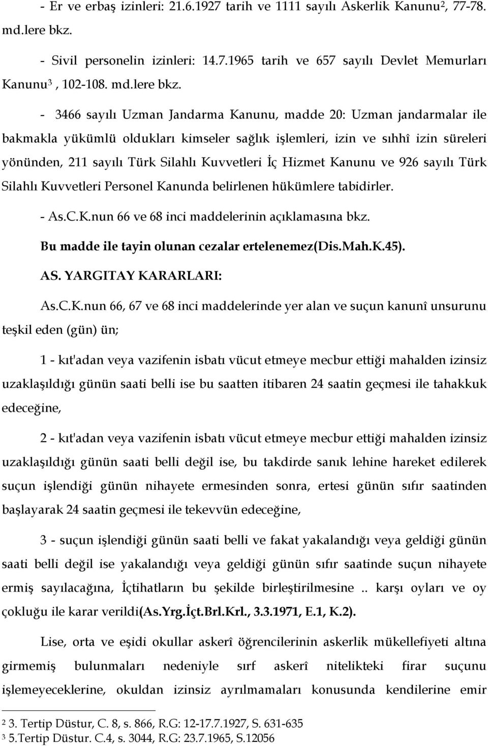 - 3466 sayılı Uzman Jandarma Kanunu, madde 20: Uzman jandarmalar ile bakmakla yükümlü oldukları kimseler sağlık işlemleri, izin ve sıhhî izin süreleri yönünden, 211 sayılı Türk Silahlı Kuvvetleri İç