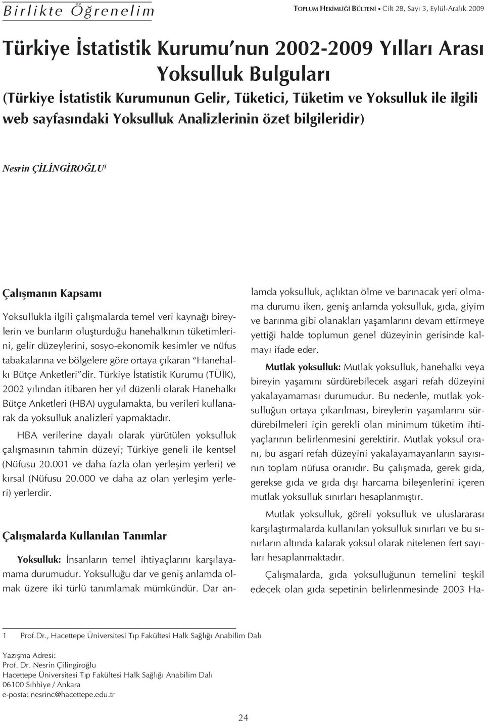 kaynağı bireylerin ve bunların oluşturduğu hanehalkının tüketimlerini, gelir düzeylerini, sosyo-ekonomik kesimler ve nüfus tabakalarına ve bölgelere göre ortaya çıkaran Hanehalkı Bütçe Anketleri dir.