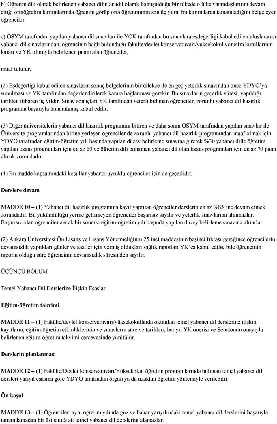 öğrencinin bağlı bulunduğu fakülte/devlet konservatuvarı/yüksekokul yönetim kurullarının kararı ve YK oluruyla belirlenen puanı alan öğrenciler, muaf tutulur.