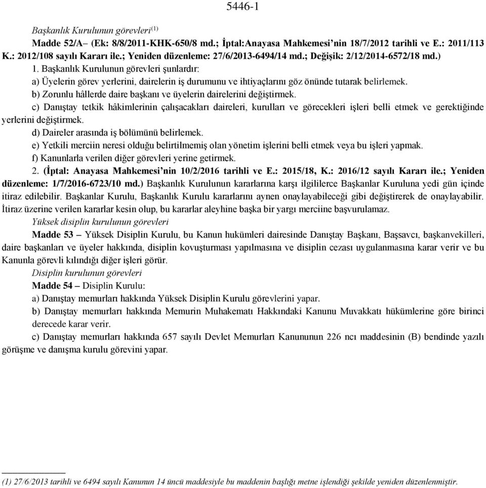 Başkanlık Kurulunun görevleri şunlardır: a) Üyelerin görev yerlerini, dairelerin iş durumunu ve ihtiyaçlarını göz önünde tutarak belirlemek.