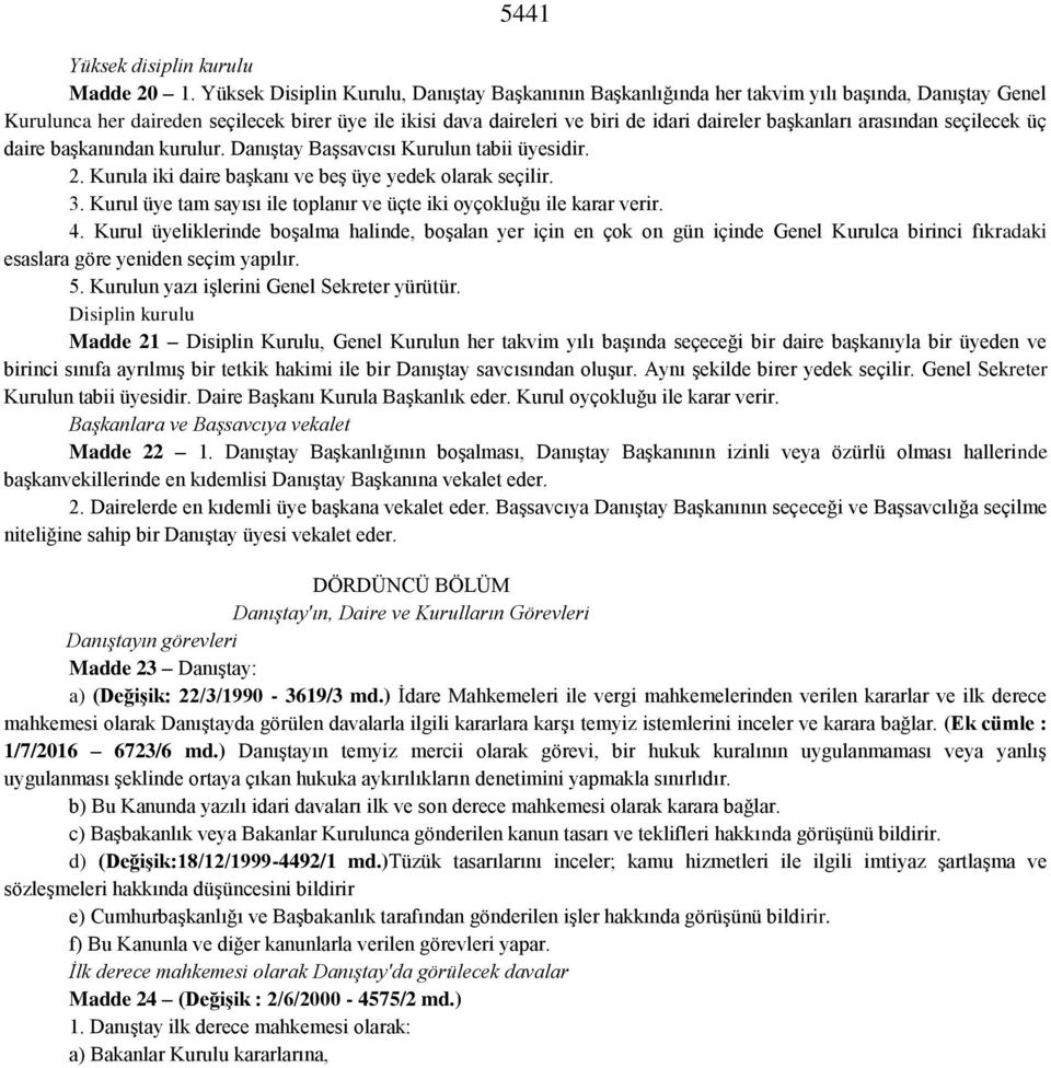 başkanları arasından seçilecek üç daire başkanından kurulur. Danıştay Başsavcısı Kurulun tabii üyesidir. 2. Kurula iki daire başkanı ve beş üye yedek olarak seçilir. 3.