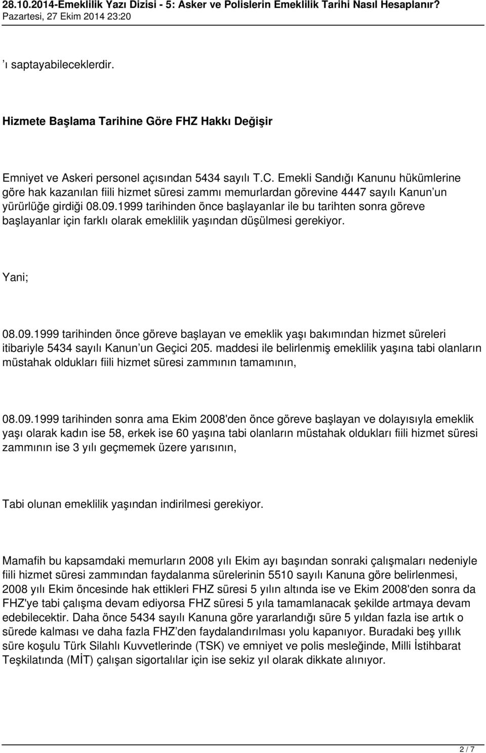 1999 tarihinden önce başlayanlar ile bu tarihten sonra göreve başlayanlar için farklı olarak emeklilik yaşından düşülmesi gerekiyor. Yani; 08.09.