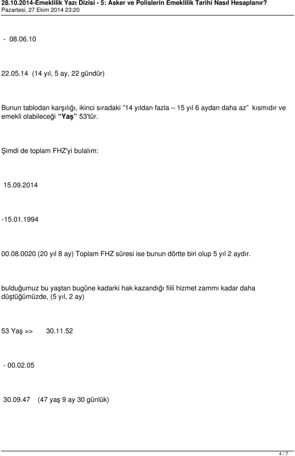 ve emekli olabileceği Yaş 53'tür. Şimdi de toplam FHZ'yi bulalım: 15.09.2014-15.01.1994 00.08.