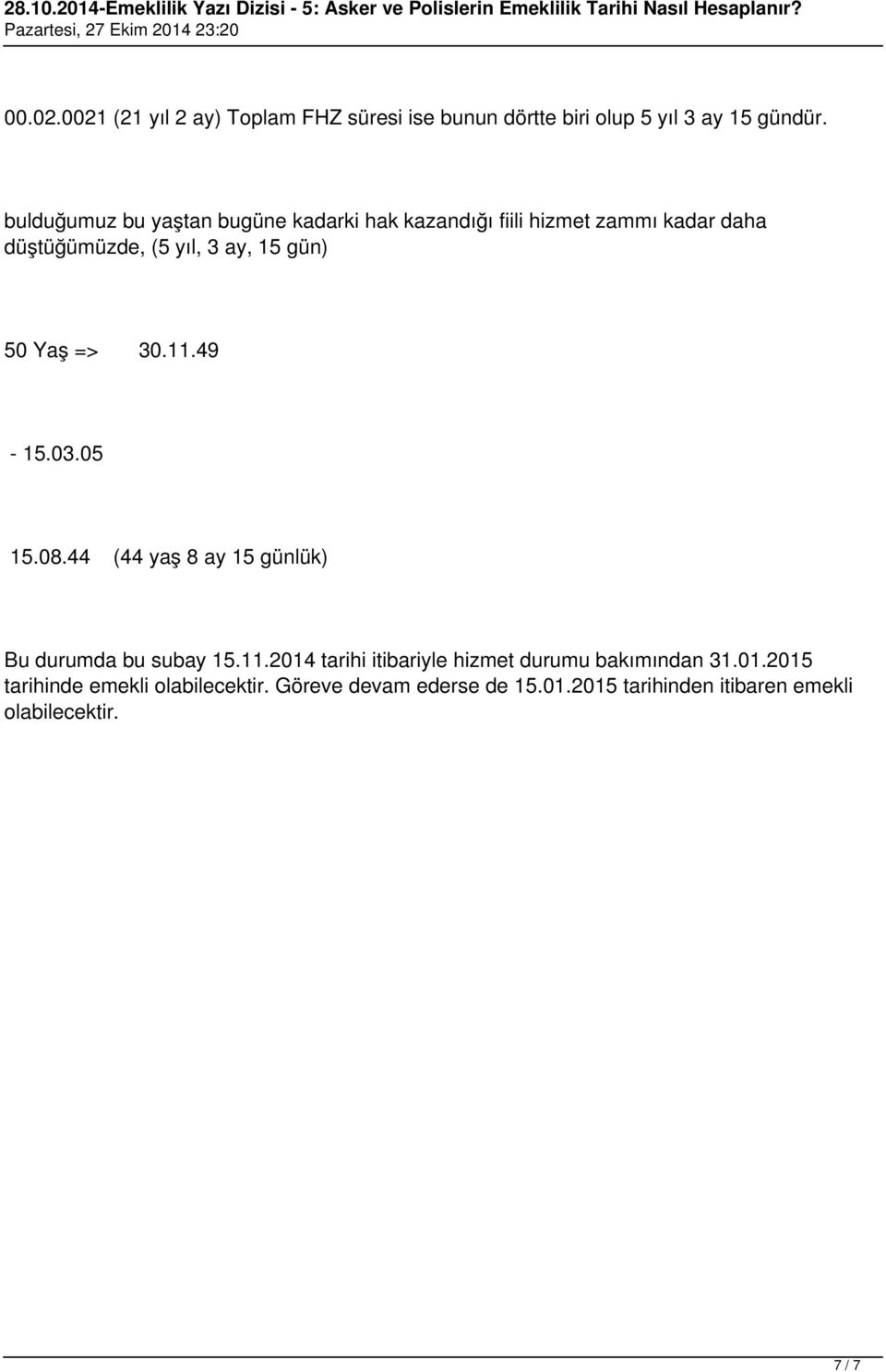 50 Yaş => 30.11.49-15.03.05 15.08.44 (44 yaş 8 ay 15 günlük) Bu durumda bu subay 15.11.2014 tarihi itibariyle hizmet durumu bakımından 31.