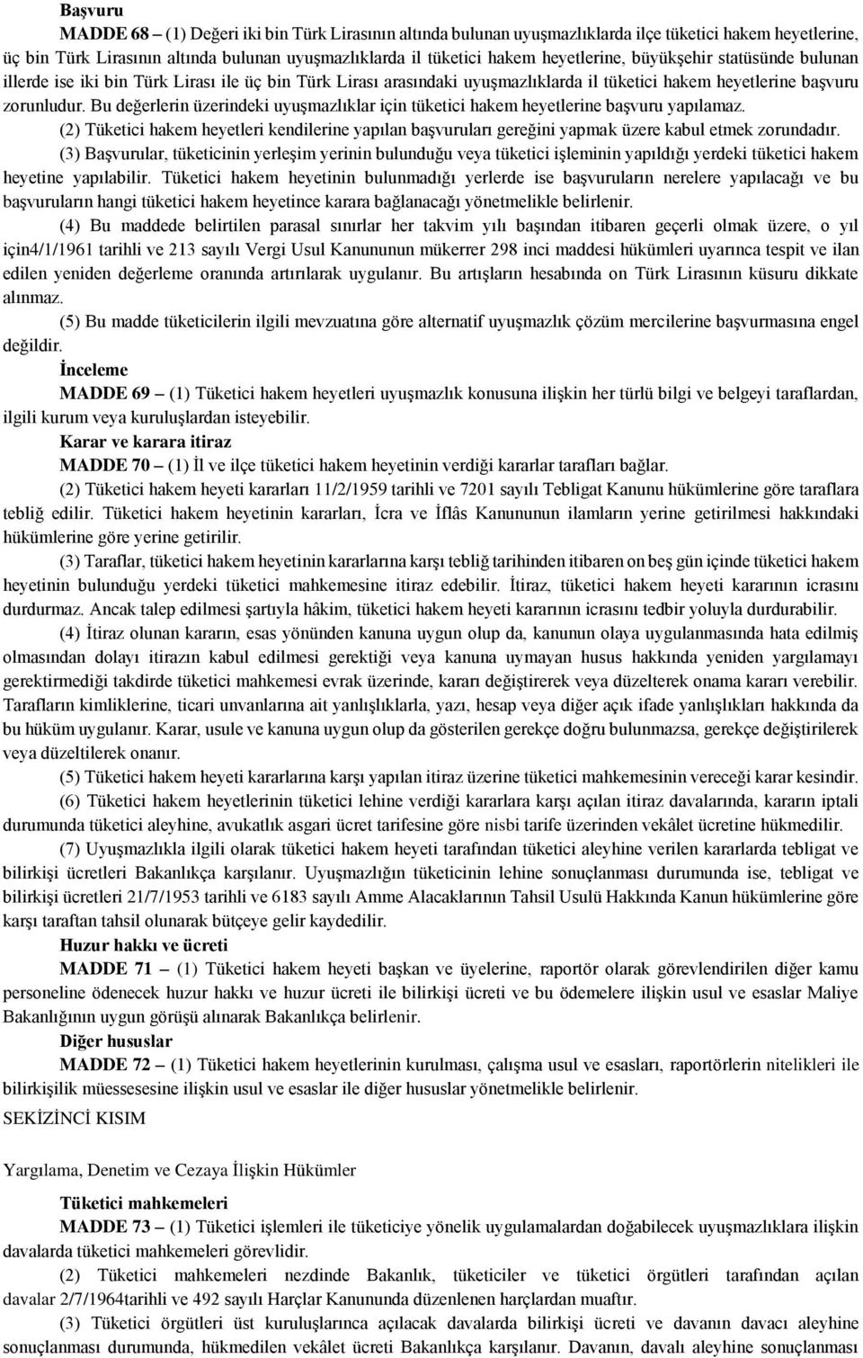 Bu değerlerin üzerindeki uyuşmazlıklar için tüketici hakem heyetlerine başvuru yapılamaz. (2) Tüketici hakem heyetleri kendilerine yapılan başvuruları gereğini yapmak üzere kabul etmek zorundadır.