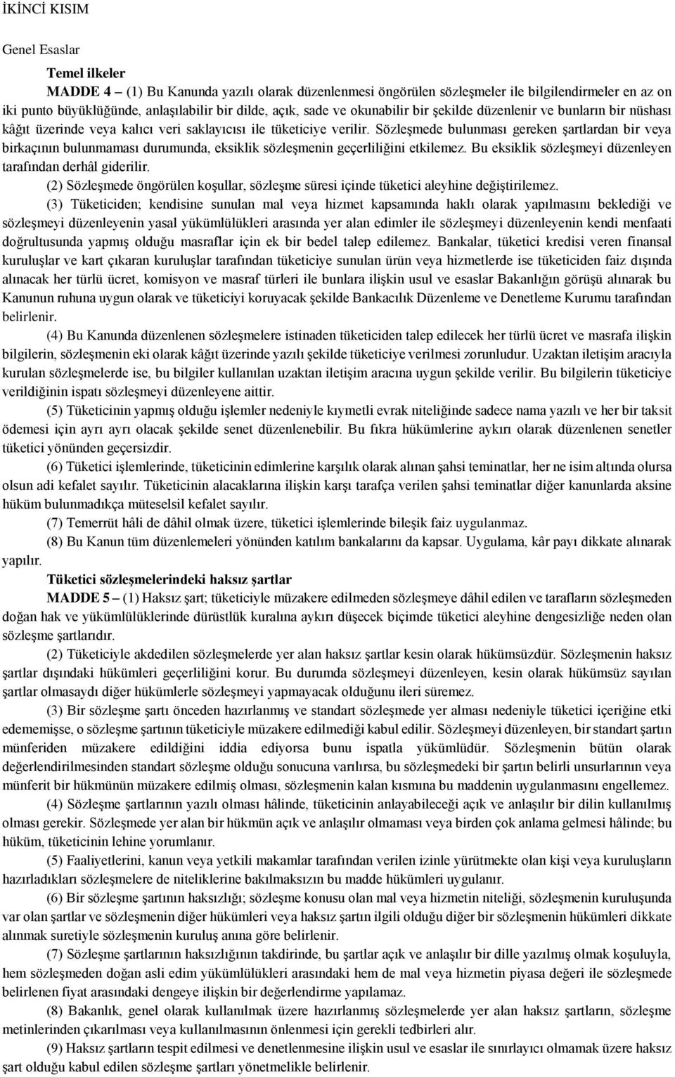 Sözleşmede bulunması gereken şartlardan bir veya birkaçının bulunmaması durumunda, eksiklik sözleşmenin geçerliliğini etkilemez. Bu eksiklik sözleşmeyi düzenleyen tarafından derhâl giderilir.