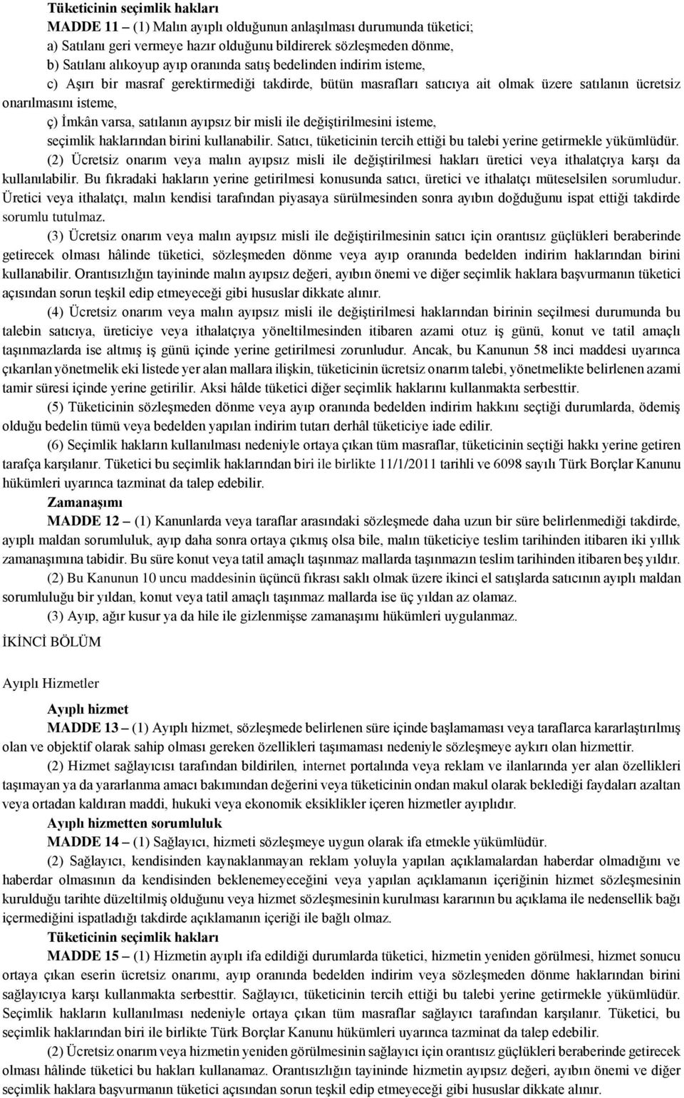 ayıpsız bir misli ile değiştirilmesini isteme, seçimlik haklarından birini kullanabilir. Satıcı, tüketicinin tercih ettiği bu talebi yerine getirmekle yükümlüdür.