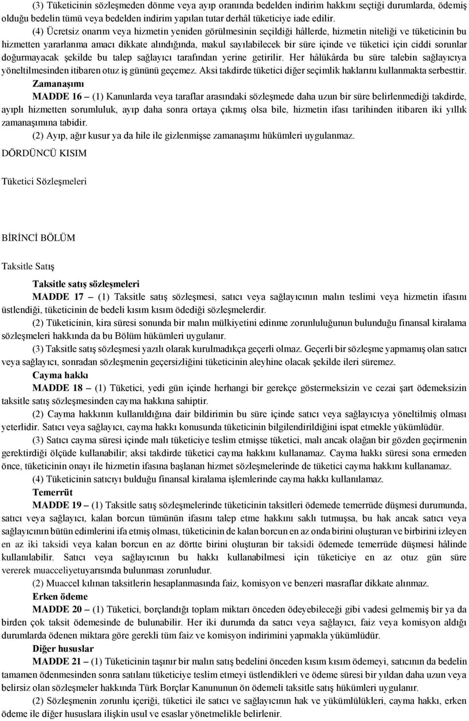 tüketici için ciddi sorunlar doğurmayacak şekilde bu talep sağlayıcı tarafından yerine getirilir. Her hâlükârda bu süre talebin sağlayıcıya yöneltilmesinden itibaren otuz iş gününü geçemez.