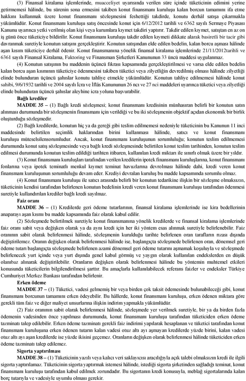 Konut finansmanı kuruluşu satış öncesinde konut için 6/12/2012 tarihli ve 6362 sayılı Sermaye Piyasası Kanunu uyarınca yetki verilmiş olan kişi veya kurumlara kıymet takdiri yaptırır.