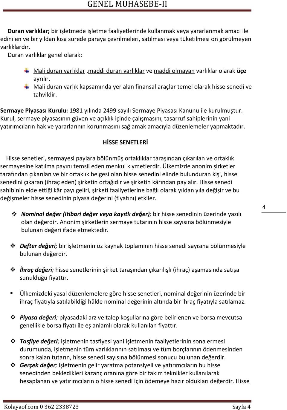 Mali duran varlık kapsamında yer alan finansal araçlar temel olarak hisse senedi ve tahvildir. Sermaye Piyasası Kurulu: 1981 yılında 2499 sayılı Sermaye Piyasası Kanunu ile kurulmuştur.