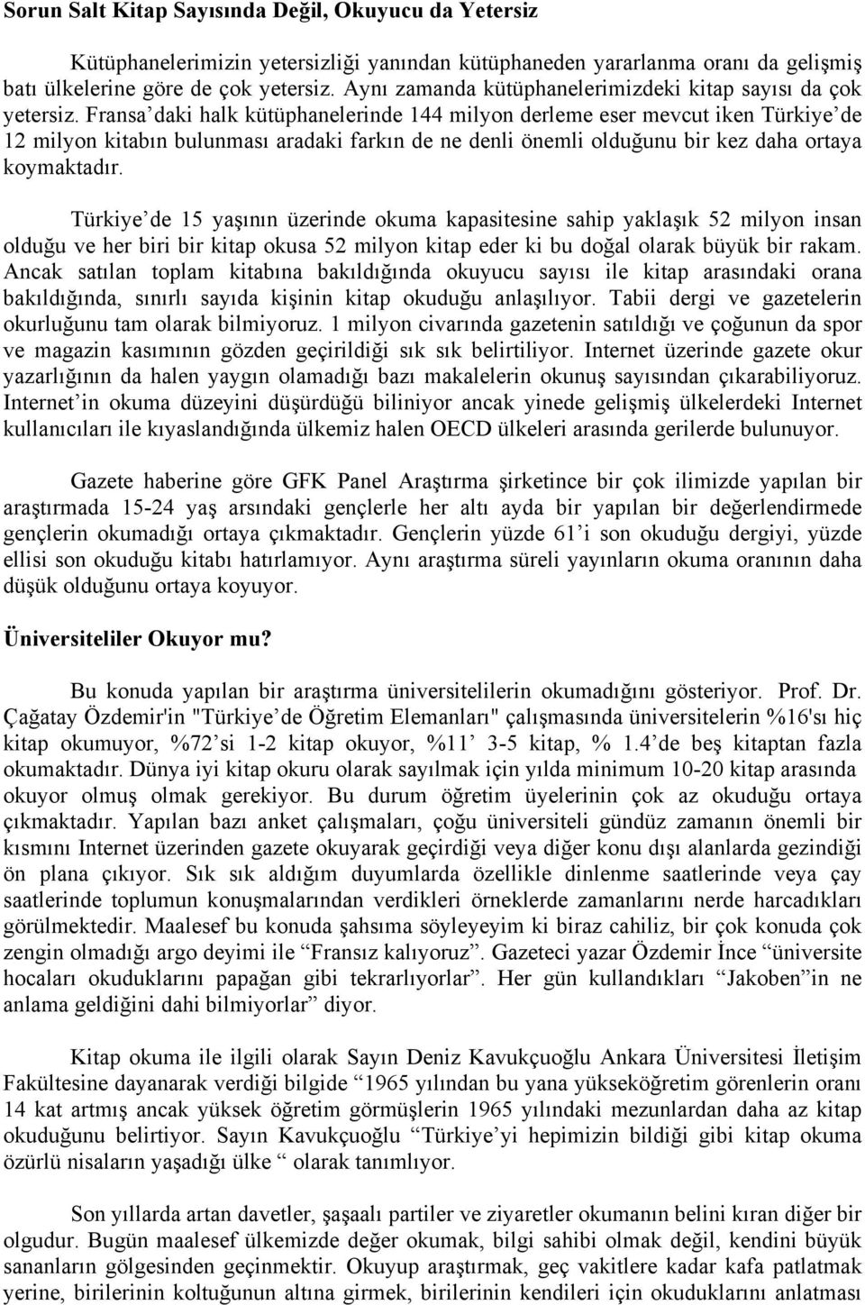 Fransa daki halk kütüphanelerinde 144 milyon derleme eser mevcut iken Türkiye de 12 milyon kitabın bulunması aradaki farkın de ne denli önemli olduğunu bir kez daha ortaya koymaktadır.