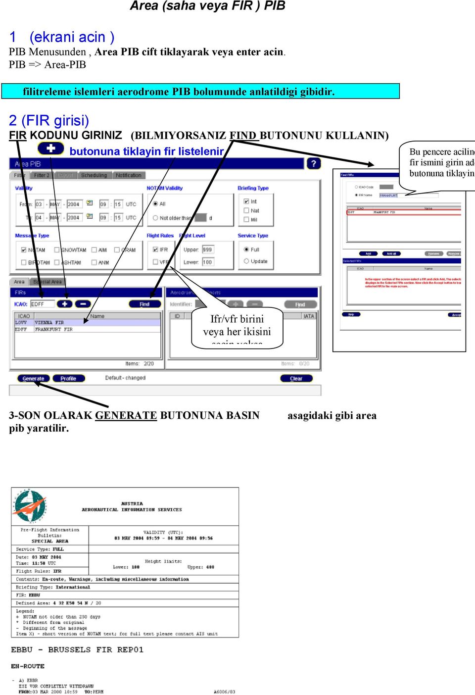 2 (FIR girisi) FIR KODUNU GIRINIZ (BILMIYORSANIZ FIND BUTONUNU KULLANIN) butonuna tiklayin fir listelenir Bu